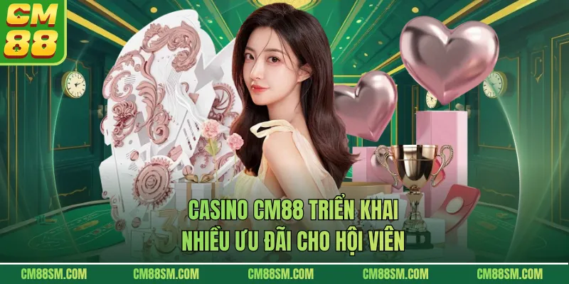 Casino CM88 triển khai nhiều ưu đãi cho hội viên
