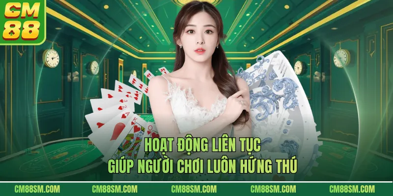 Hoạt động liên tục giúp người chơi luôn hứng thú