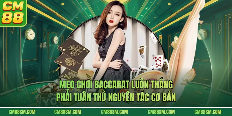 Mẹo chơi Baccarat luôn thắng phải tuân thủ nguyên tắc cơ bản
