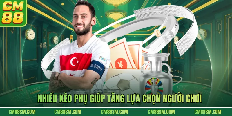 Nhiều kèo phụ giúp tăng lựa chọn người chơi