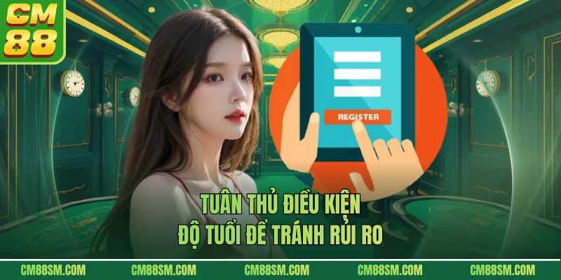 Tuân thủ điều kiện độ tuổi để tránh rủi ro